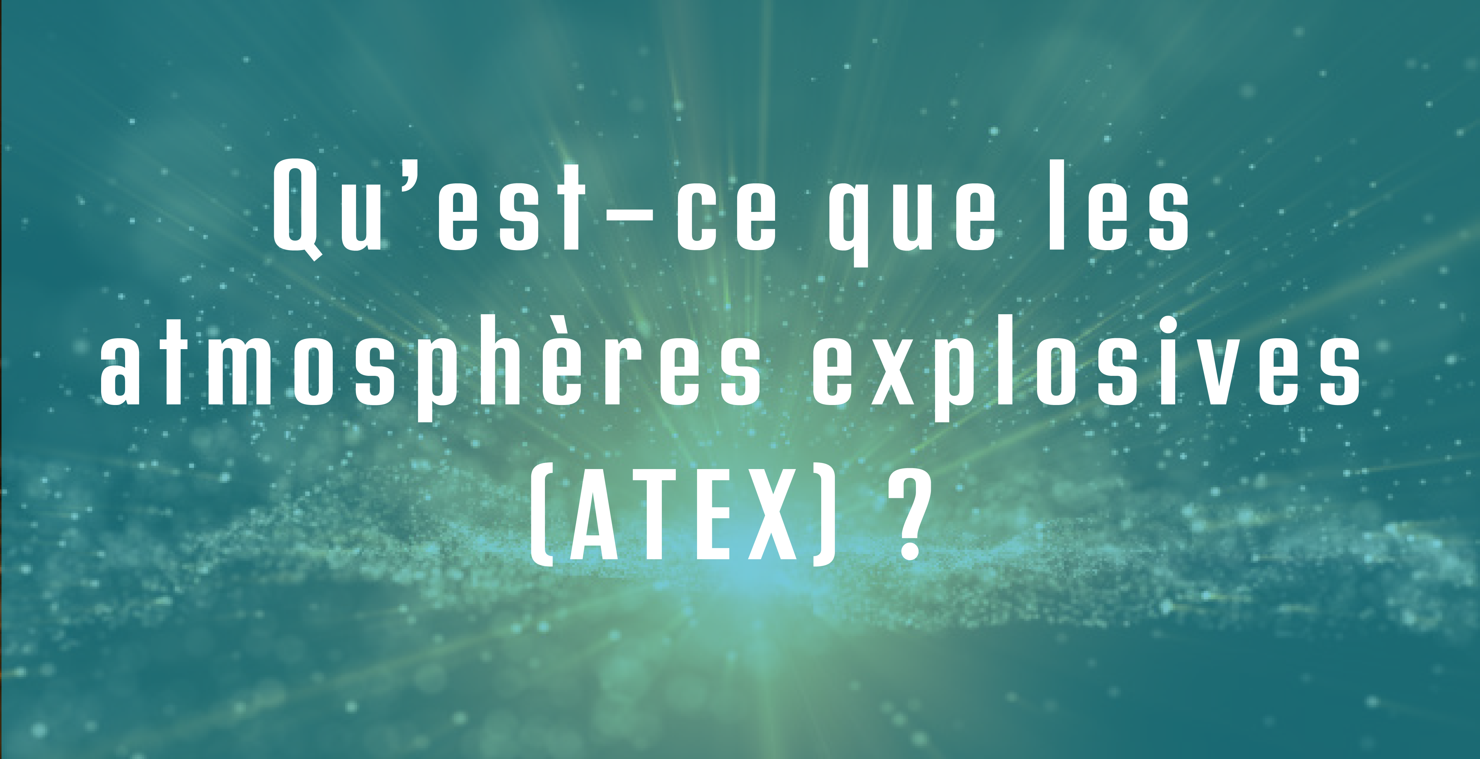 Qu'est-ce qu'une atmosphère explosive ATEX ?